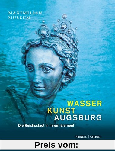 Wasser Kunst Augsburg: Die Reichsstadt in ihrem Element